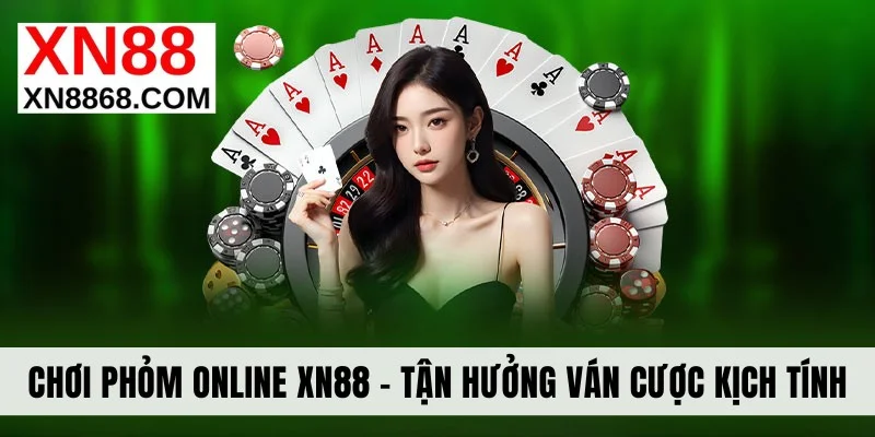 Chơi Phỏm Online XN88 - Tận Hưởng Ván Cược Đầy Kịch Tính