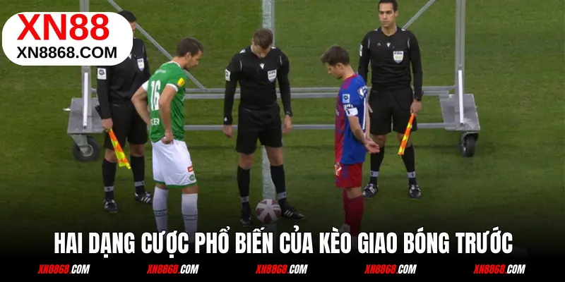 Hai dạng cược phổ biến của kèo giao bóng trước