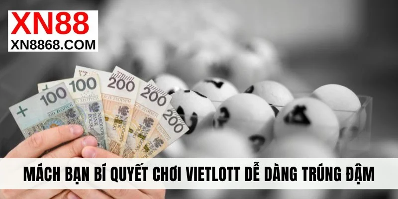 Mách bạn bí quyết chơi Vietlott dễ dàng trúng đậm