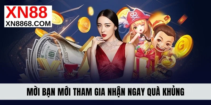 Mời bạn mới tham gia nhận ngay quà khủng
