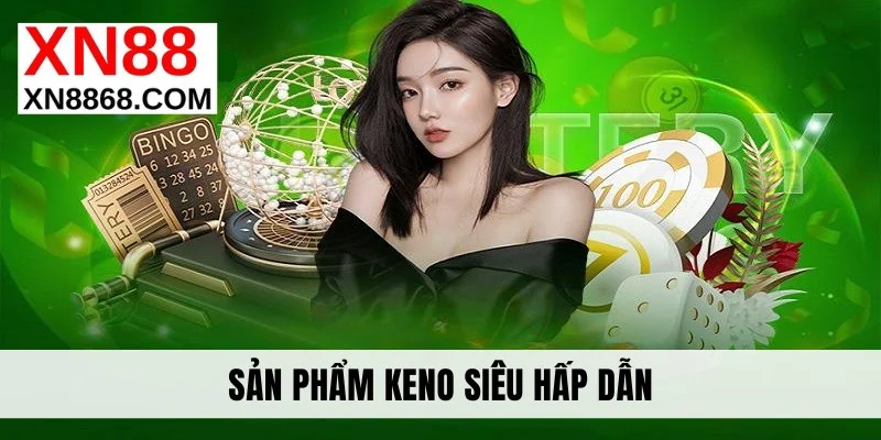 Sản phẩm Keno siêu hấp dẫn