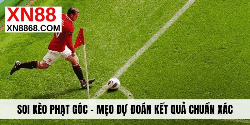 Soi Kèo Phạt Góc - Mẹo Dự Đoán Kết Quả Trận Đấu Chuẩn Xác